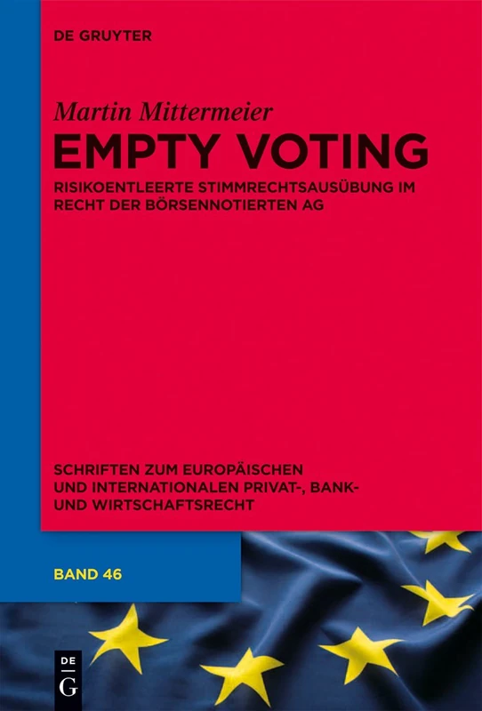 Empty Voting: Risikoentleerte Stimmrechtsausübung im Recht der börsennotierten Aktiengesellschaft: 46 (Schriften zum Europäischen und Internationalen Privat-, Bank- und Wirtschaftsrecht, 46)