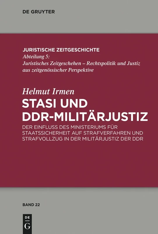 Stasi und DDR-Militärjustiz: Der Einfluss Des Ministeriums Für Staatssicherheit Auf Strafverfahren Und Strafvollzug in Der Militärjustiz Der DDR: 22 (Juristische Zeitgeschichte / Abteilung 5)