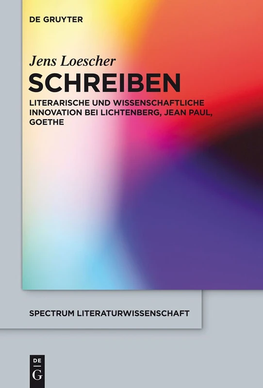 Schreiben: Literarische Und Wissenschaftliche Innovation Bei Lichtenberg, Jean Paul, Goethe: 45 (Spectrum Literaturwissenschaft / Spectrum Literature)