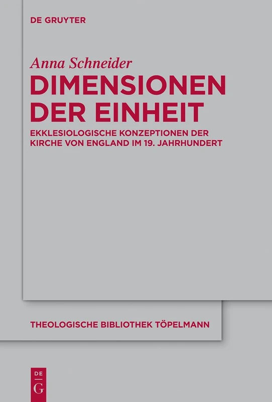 Dimensionen der Einheit: Ekklesiologische Konzeptionen der Kirche von England im 19. Jahrhundert: 166 (Theologische Bibliothek Topelmann, 166)