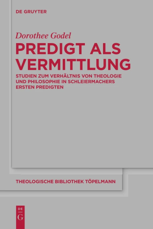 Predigt als Vermittlung: Studien Zum Verhältnis Von Theologie Und Philosophie in Schleiermachers Ersten Predigten: 171 (Theologische Bibliothek Töpelmann)