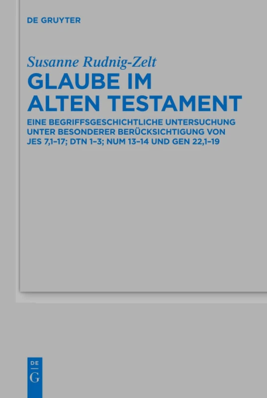 Glaube im Alten Testament: Eine begriffsgeschichtliche Untersuchung unter besonderer Berücksichtigung von Jes 7,1-17; Dtn 1-3; Num 13-14 und Gen ... fur die Alttestamentliche Wissenschaft, 452)