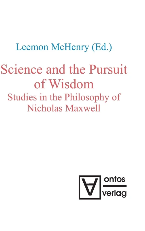 Science and the Pursuit of Wisdom: Studies in the Philosophy of Nicholas Maxwell
