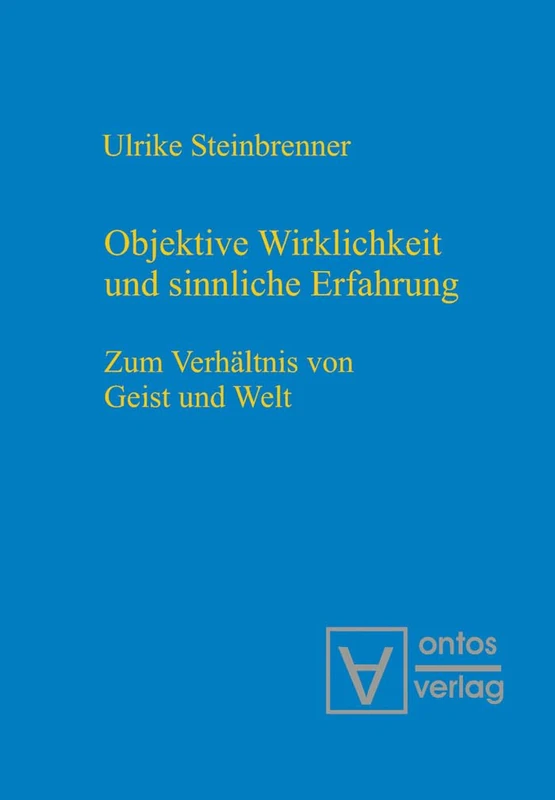 Objektive Wirklichkeit und sinnliche Erfahrung: Zum Verhältnis Von Geist Und Welt