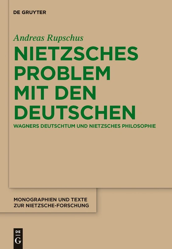 Nietzsches Problem mit den Deutschen: Wagners Deutschtum und Nietzsches Philosophie: 62 (Monographien und Texte zur Nietzsche-forschung, 62)