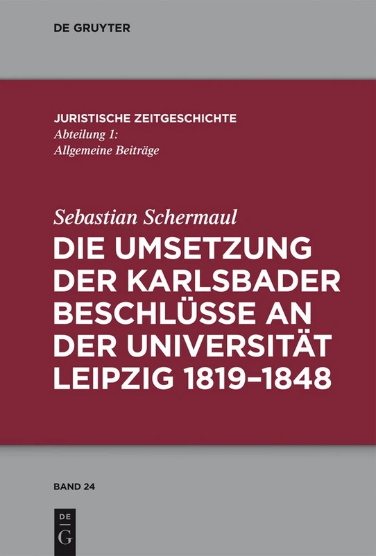 Die Umsetzung der Karlsbader Beschlüsse an der Universität Leipzig 1819-1848: 24 (Juristische Zeitgeschichte / Abteilung 1, 24)