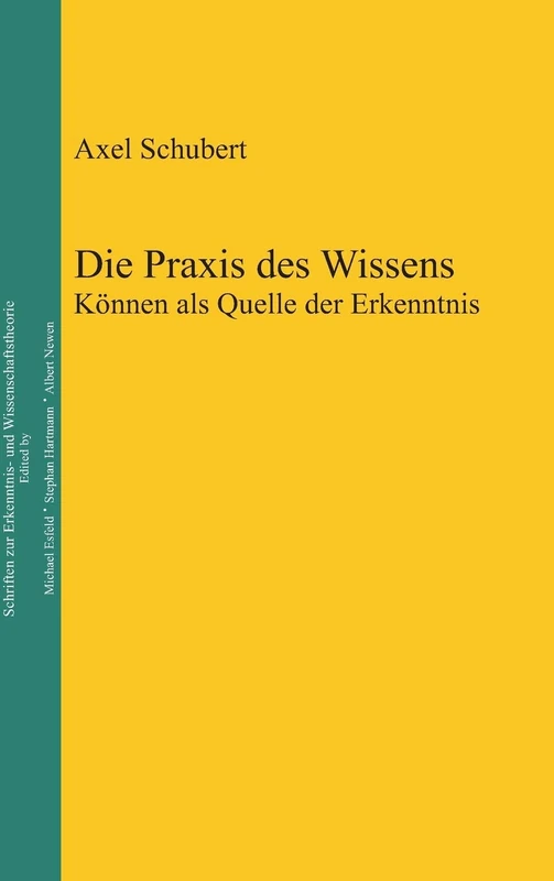 Die Praxis des Wissens: Können als Quelle der Erkenntnis: 26 (Epistemische Studien / Epistemic Studies, 26)