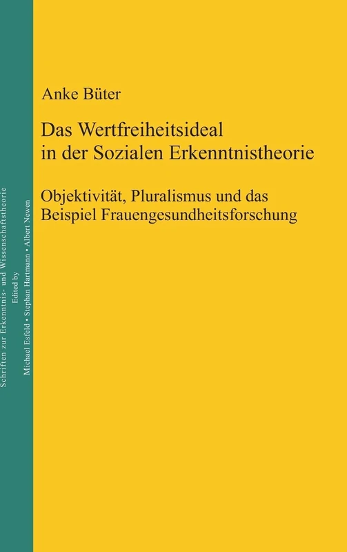 Das Wertfreiheitsideal in der sozialen Erkenntnistheorie: Objektivität, Pluralismus und das Beispiel Frauengesundheitsforschung: 27 (Epistemische Studien / Epistemic Studies, 27)