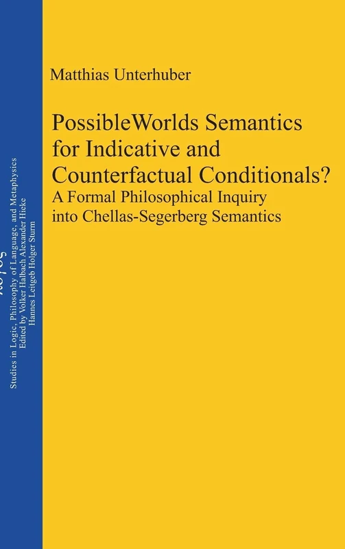 Possible Worlds Semantics for Indicative and Counterfactual Conditionals?: A Formal Philosophical Inquiry into Chellas-Segerberg Semantics: 21 (Logos, 21)
