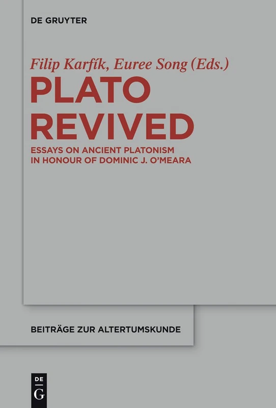 Plato Revived: Essays on Ancient Platonism in Honour of Dominic J. O’Meara: 317 (Beitrage zur Altertumskunde, 317)