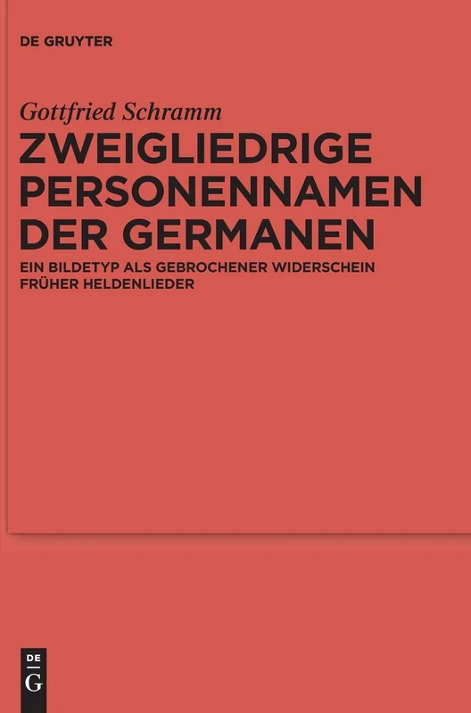 Zweigliedrige Personennamen der Germanen: Ein Bildetyp als gebrochener Widerschein früher Heldenlieder: 82 (Ergänzungsbände zum Reallexikon der Germanischen Altertumskunde, 82)