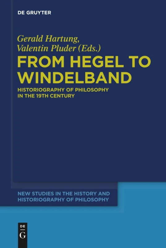 From Hegel to Windelband: Historiography of Philosophy in the 19th Century: 1 (New Studies in the History and Historiography of Philosophy, 1)