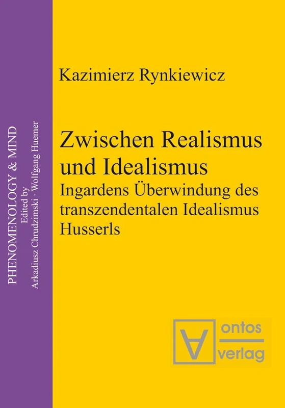 Zwischen Realismus und Idealismus: Ingardens Überwindung Des Transzendentalen Idealismus Husserls: 11 (Phenomenology & Mind)
