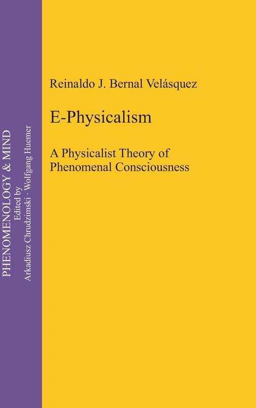 E-Physicalism: A Physicalist Theory of Phenomenal Consciousness: 14 (Phenomenology & Mind, 14)