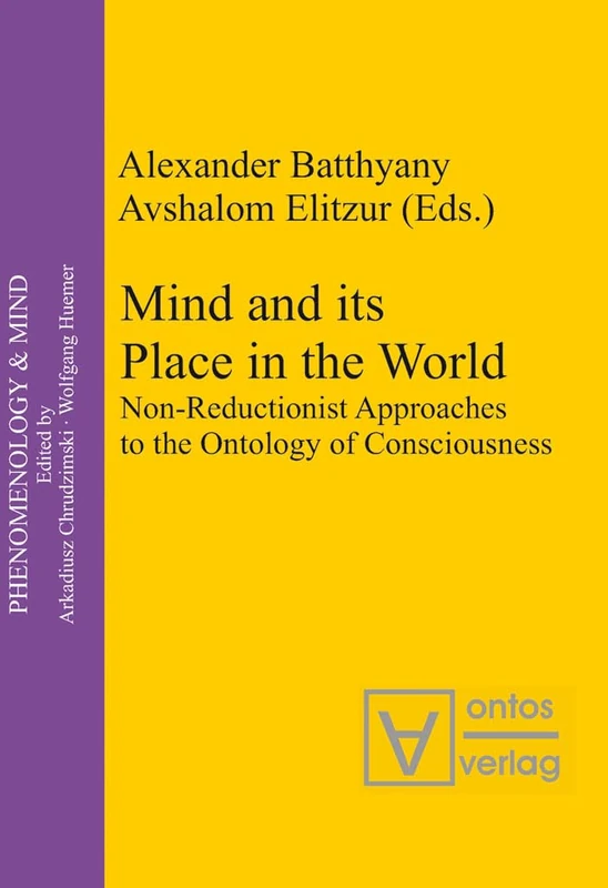 Mind and its Place in the World: Non-Reductionist Approaches to the Ontology of Consciousness: 7 (Phenomenology & Mind, 7)