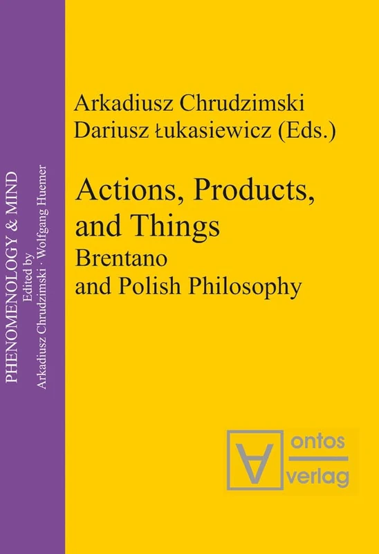 Actions, Products, and Things: Brentano and Polish Philosophy: 8 (Phenomenology & Mind, 8)