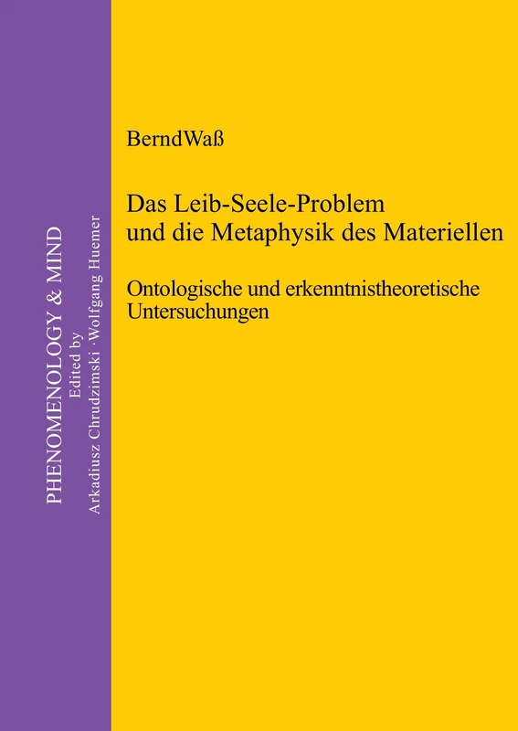 Das Leib-Seele-Problem und die Metaphysik des Materiellen: Ontologische und erkenntnistheoretische Untersuchungen: 15 (Phenomenology & Mind, 15)