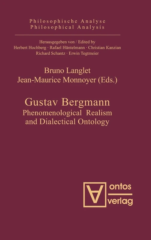 Gustav Bergmann: Phenomenological Realism and Dialectical Ontology: 29 (Philosophische Analyse / Philosophical Analysis, 29)