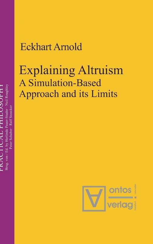 Explaining Altruism: A Simulation-Based Approach and its Limits: 11 (Practical Philosophy, 11)