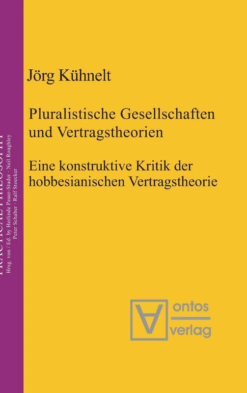 Pluralistische Gesellschaften und Vertragstheorien: Eine Konstruktive Kritik Der Hobbesianischen Vertragstheorie: 13 (Practical Philosophy)