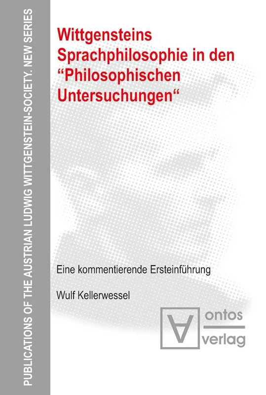 Wittgensteins Sprachphilosophie in den "Philosophischen Untersuchungen": Eine Kommentierende Ersteinführung: 9 (Publications of the Austrian Ludwig Wittgenstein Society - N)
