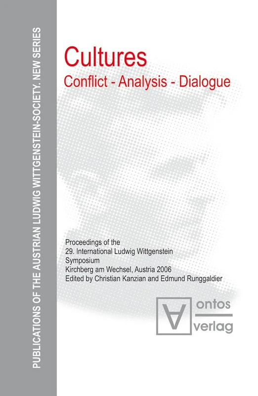 Cultures. Conflict - Analysis - Dialogue: Proceedings of the 29th International Ludwig Wittgenstein-Symposium in Kirchberg, Austria: 3 (Publications ... Ludwig Wittgenstein Society – New Series, 3)