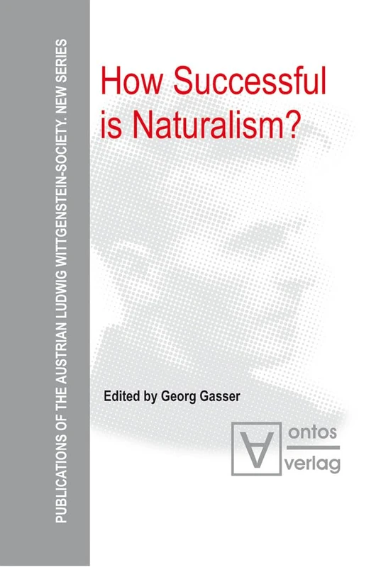 How Successful is Naturalism?: 4 (Publications of the Austrian Ludwig Wittgenstein Society – New Series, 4)