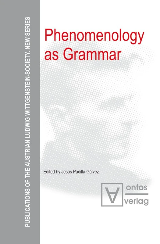 Phenomenology as Grammar: 8 (Publications of the Austrian Ludwig Wittgenstein Society – New Series, 8)