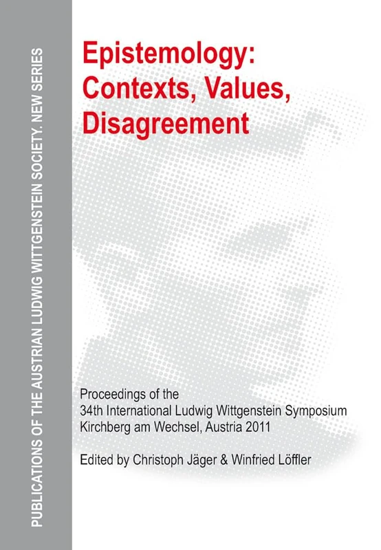 Epistemology: Contexts, Values, Disagreement: Proceedings of the 34th International Ludwig Wittgenstein Symposium in Kirchberg, 2011