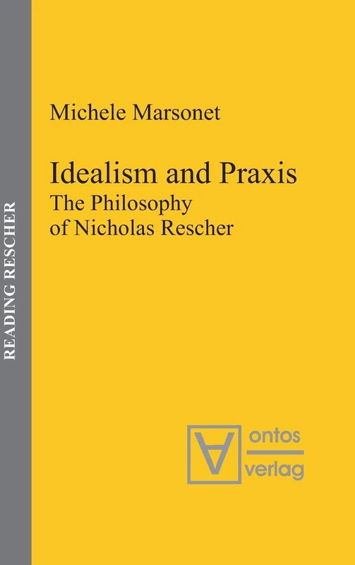 Idealism and Praxis: The Philosophy of Nicholas Rescher: 3 (Reading Rescher, 3)