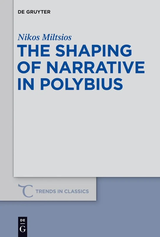 The Shaping of Narrative in Polybius: 23 (Trends in Classics - Supplementary Volumes, 23)