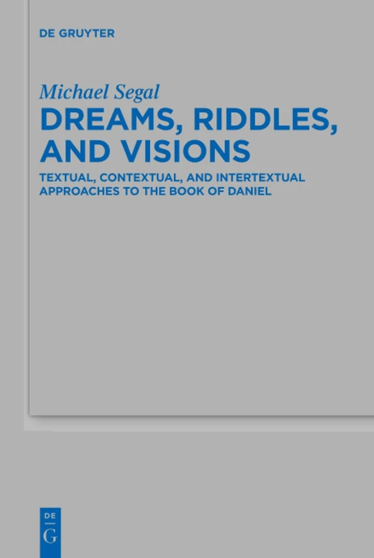 Dreams, Riddles, and Visions: Textual, Contextual, and Intertextual Approaches to the Book of Daniel: 455 (Beihefte zur Zeitschrift fur die Alttestamentliche Wissenschaft, 455)