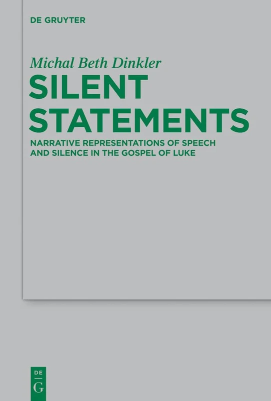 Silent Statements: Narrative Representations of Speech and Silence in the Gospel of Luke: 191 (Beihefte zur Zeitschrift fur die Neutestamentliche Wissenschaft, 191)