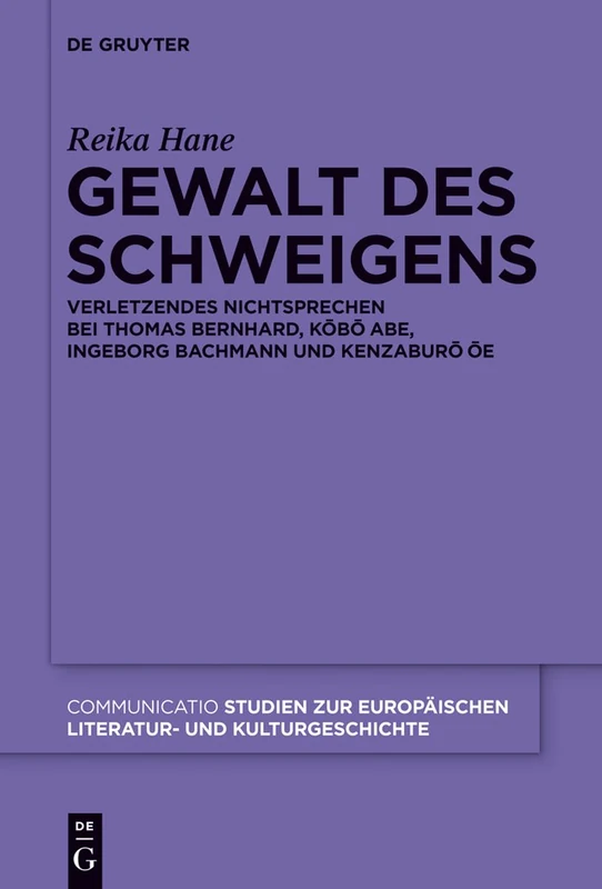 Gewalt des Schweigens: Verletzendes Nichtsprechen bei Thomas Bernhard, Kobo Abe, Ingeborg Bachmann und Kenzaburo Oe: 46 (Communicatio, 46)