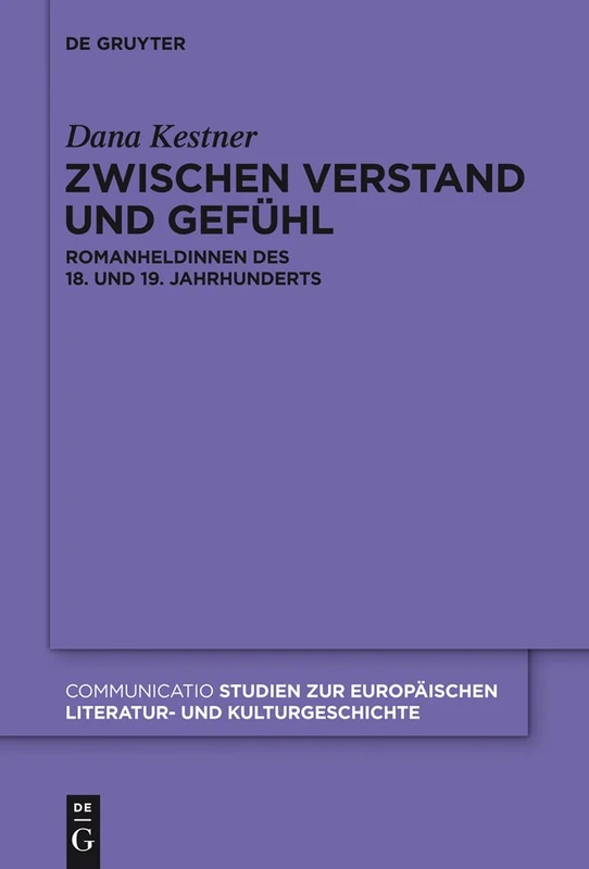 Zwischen Verstand und Gefühl: Romanheldinnen des 18. und 19. Jahrhunderts: 45 (Communicatio, 45)
