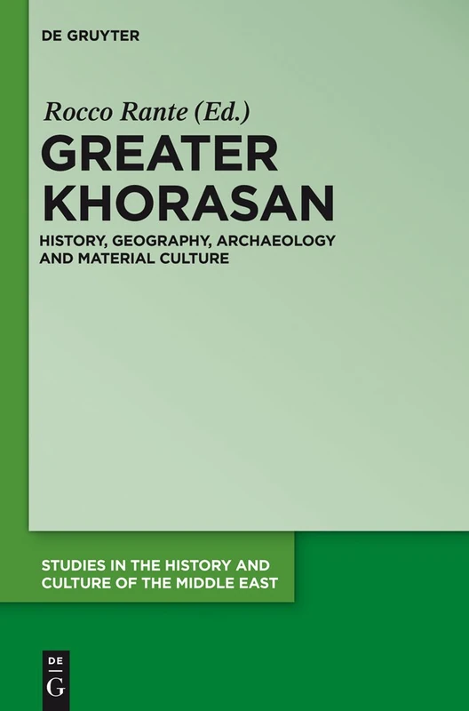 Greater Khorasan: History, Geography, Archaeology and Material Culture: 29 (Studies in the History and Culture of the Middle East, 29)