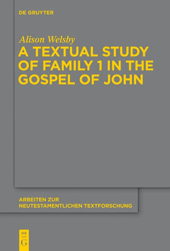 A Textual Study of Family 1 in the Gospel of John: 45 (Arbeiten zur Neutestamentlichen Textforschung, 45)