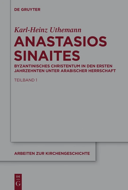 Anastasios Sinaites: Byzantinisches Christentum in den ersten Jahrzehnten unter arabischer Herrschaft: 125 (Arbeiten zur Kirchengeschichte, 125)