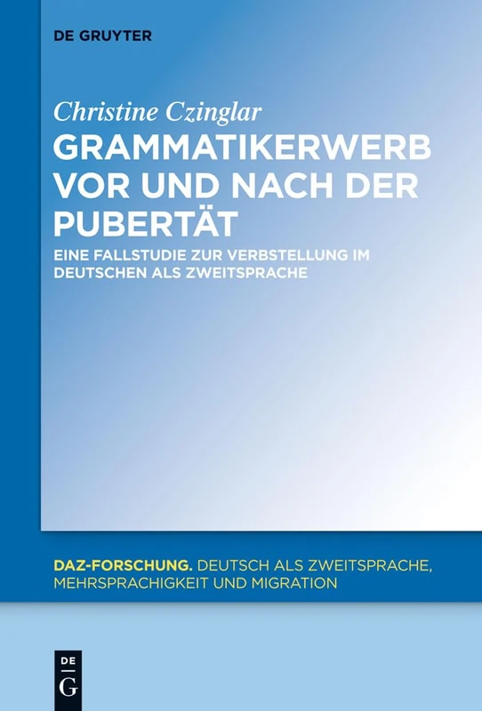 Grammatikerwerb vor und nach der Pubertät: Eine Fallstudie Zur Verbstellung Im Deutschen Als Zweitsprache: 6 (Daz-Forschung [Daz-For])