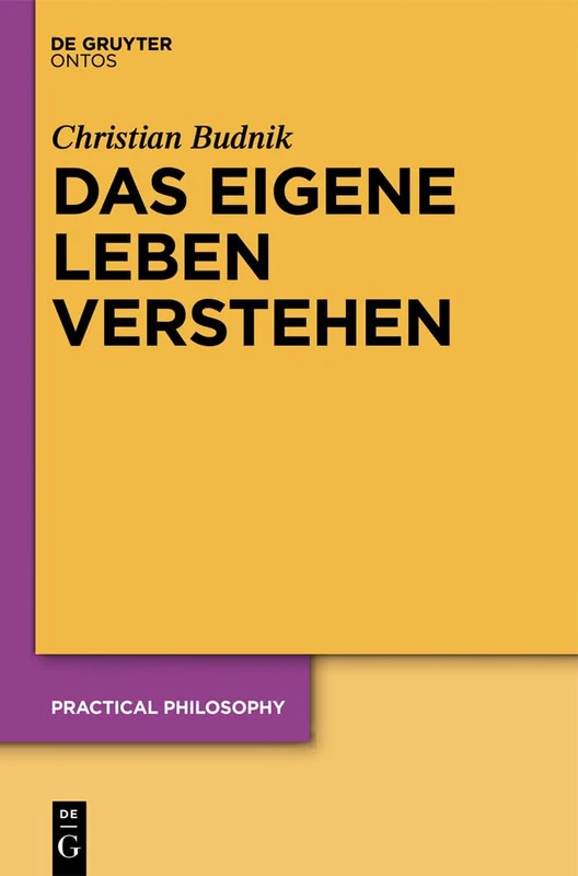 Das eigene Leben verstehen: Zur Relevanz des Standpunkts der ersten Person für Theorien personaler Identität: 17 (Practical Philosophy, 17)