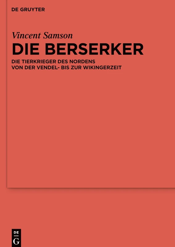 Die Berserker: Die Tierkrieger des Nordens von der Vendel- bis zur Wikingerzeit: 121 (Ergänzungsbände zum Reallexikon der Germanischen Altertumskunde, 121)