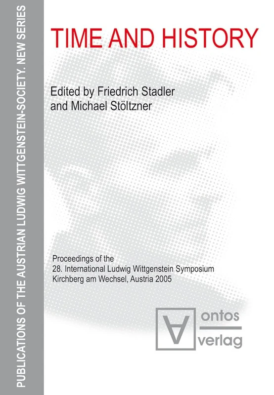 Time and History: Proceedings of the 28. International Ludwig Wittgenstein Symposium, Kirchberg am Wechsel, Austria 2005: 1 (Publications of the Austrian Ludwig Wittgenstein Society – New Series, 1)