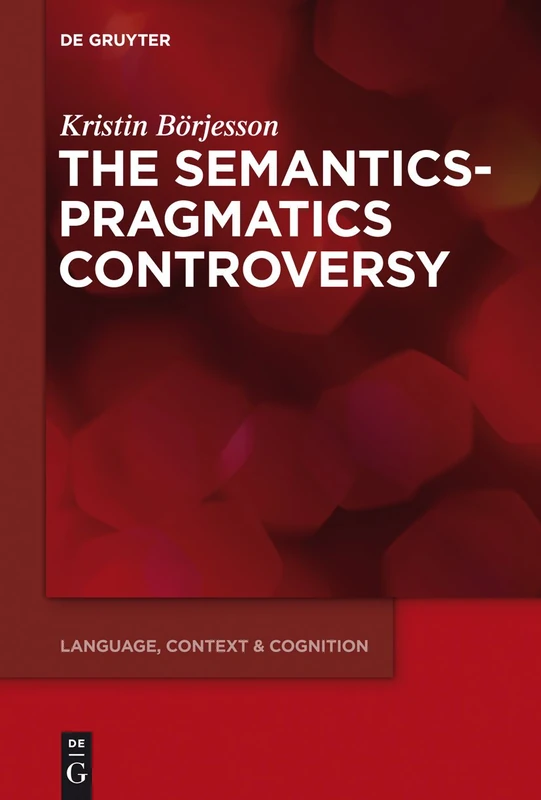 The Semantics-Pragmatics Controversy: 14 (Language, Context and Cognition, 14)