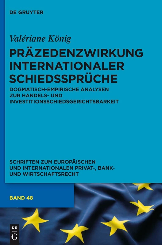 Präzedenzwirkung internationaler Schiedssprüche: Dogmatisch-empirische Analysen zur Handels- und Investitionsschiedsgerichtsbarkeit: 48 (Schriften zum ... Privat-, Bank- und Wirtschaftsrecht, 48)