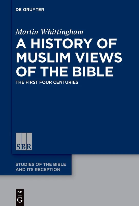 A History of Muslim Views of the Bible: The First Four Centuries: 7 (Studies of the Bible and Its Reception (SBR), 7)