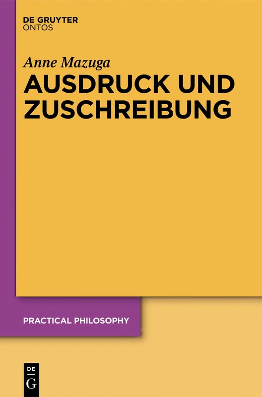 Ausdruck und Zuschreibung: Konzeptionen Des Menschlichen Handelns Bei H.L.A. Hart, Elizabeth Anscombe Und A.I. Melden: 18 (Practical Philosophy)