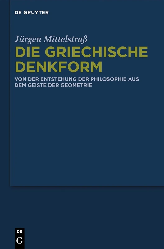 Die griechische Denkform: Von der Entstehung der Philosophie aus dem Geiste der Geometrie