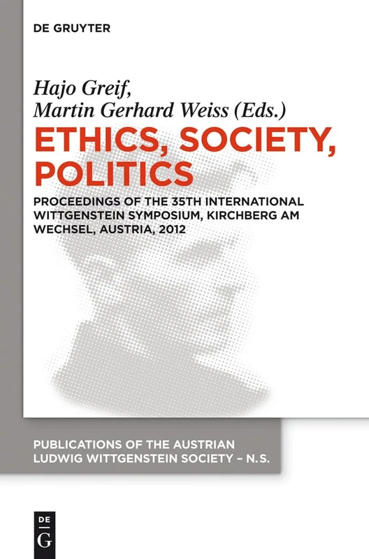 Ethics, Society, Politics: Proceedings of the 35th International Wittgenstein Symposium, Kirchberg am Wechsel, Austria, 2012 (Publications of the Austrian Ludwig Wittgenstein Society - N.S.): 20