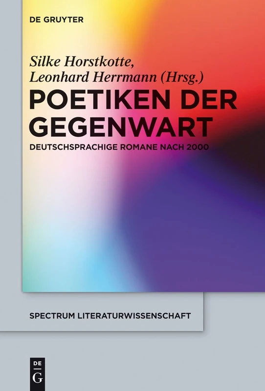 Poetiken der Gegenwart: Deutschsprachige Romane nach 2000: 37 (Spectrum Literaturwissenschaft / Spectrum Literature)