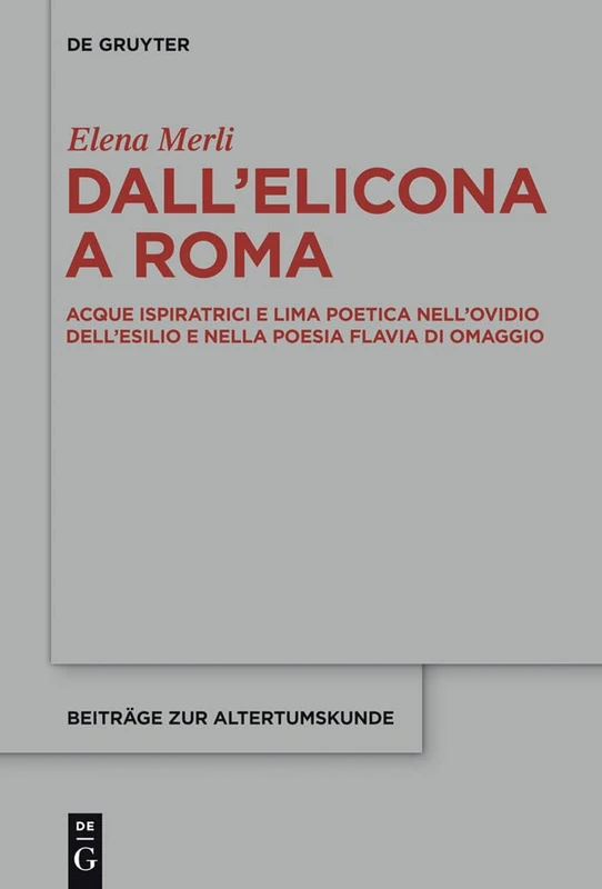 Dall'Elicona a Roma: Acque ispiratrici e lima poetica nell'Ovidio dell'esilio e nella poesia flavia di omaggio: 318 (Beitrage zur Altertumskunde, 318)